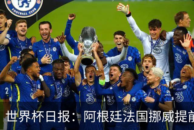 世界杯日报：阿根廷法国挪威提前出线 约旦两连败出局